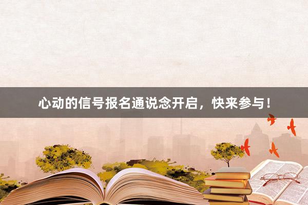 心动的信号报名通说念开启，快来参与！