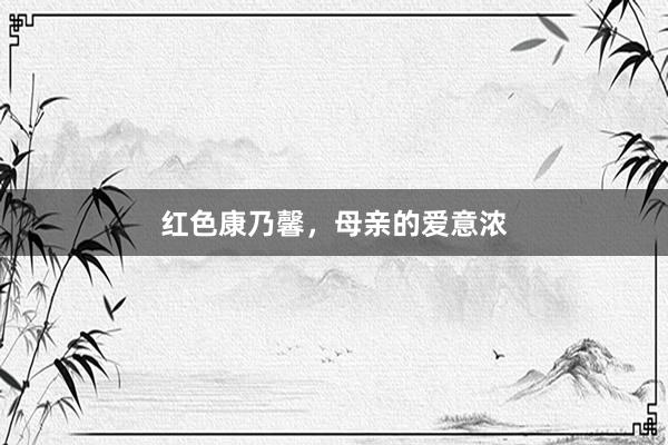 红色康乃馨，母亲的爱意浓